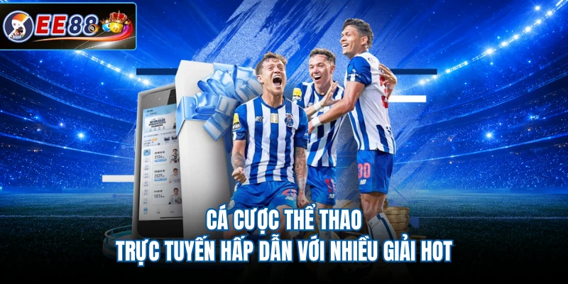 Cá cược thể thao trực tuyến hấp dẫn với nhiều giải hot