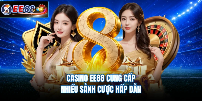 Casino EE88 cung cấp nhiều sảnh cược hấp dẫn