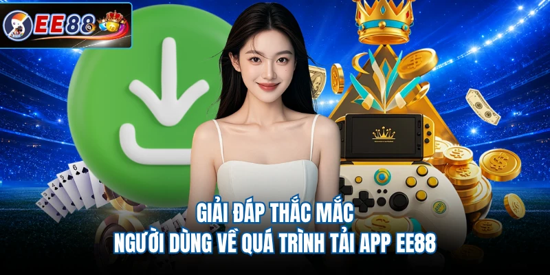 Giải đáp thắc mắc người dùng về quá trình tải app EE88