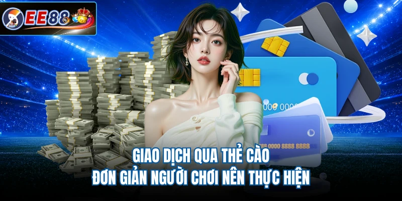 Giao dịch qua thẻ cào đơn giản người chơi nên thực hiện