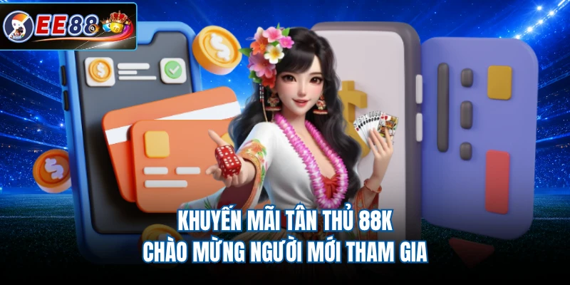 Khuyến mãi tân thủ 88K chào mừng người mới tham gia