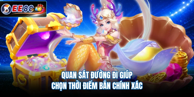 Quan sát đường đi giúp chọn thời điểm bắn chính xác