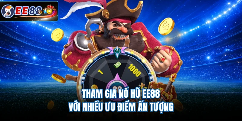 Tham gia nổ hũ EE88 với nhiều ưu điểm ấn tượng